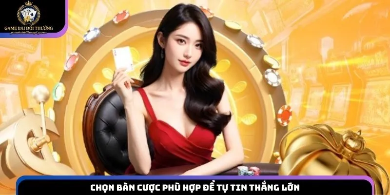 Chọn bàn cược phù hợp để tự tin thắng lớn