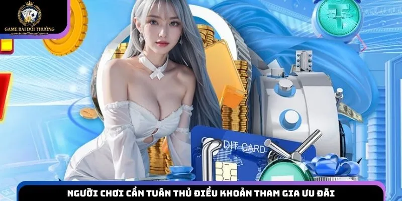Người chơi cần tuân thủ điều khoản tham gia ưu đãi
