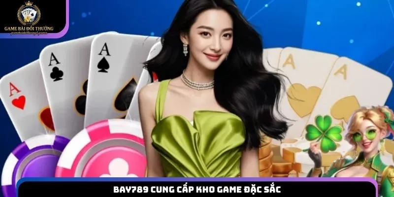 Bay789 cung cấp kho game đặc sắc