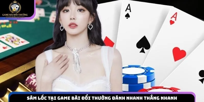 Sâm lốc tại game bài đổi thưởng đánh nhanh thắng nhanh