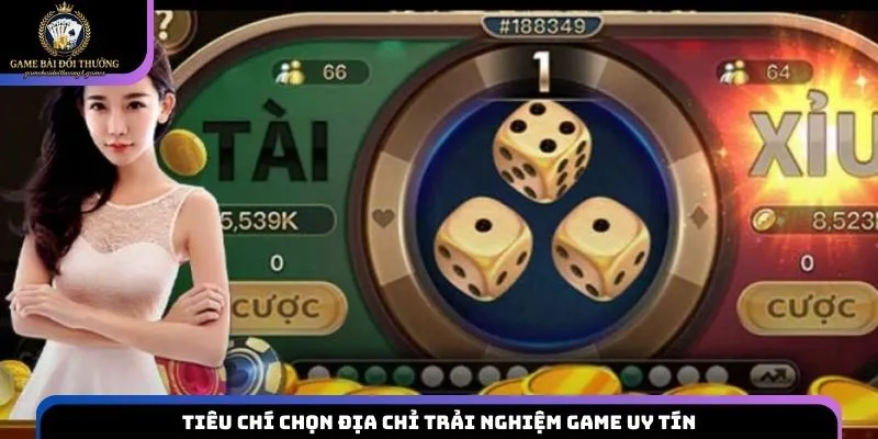 Tiêu chí chọn địa chỉ trải nghiệm game uy tín