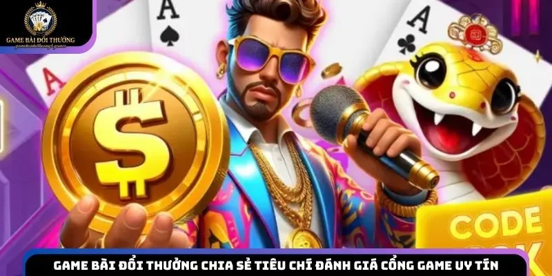 Game bài đổi thưởng chia sẻ tiêu chí đánh giá cổng game uy tín