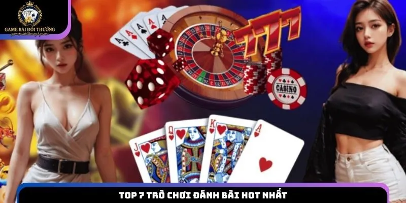 Top 7 trò chơi đánh bài hot nhất