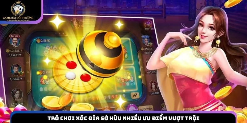 Trò chơi Xóc Đĩa sở hữu nhiều ưu điểm vượt trội