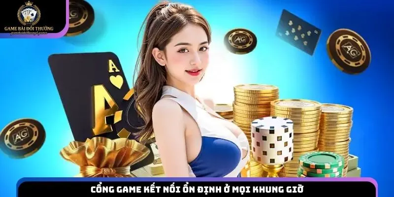 Cổng game kết nối ổn định ở mọi khung giờ
