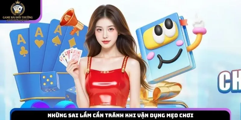 Những sai lầm cần tránh khi vận dụng mẹo chơi