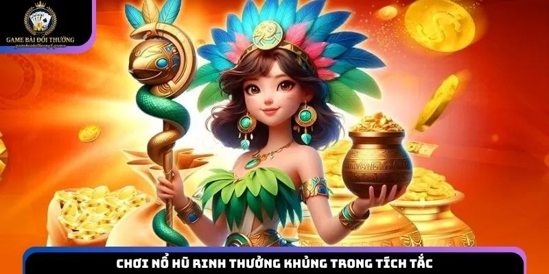 Chơi nổ hũ rinh thưởng khủng trong tích tắc